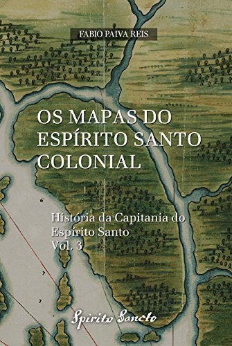 Os Mapas do Espírito Santo Colonial (História da Capitania do Espírito Santo Livro 3) eBook Kindle por Fabio Paiva Reis